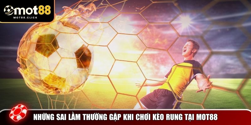 Sai lầm khi đặt cược cho kèo rung