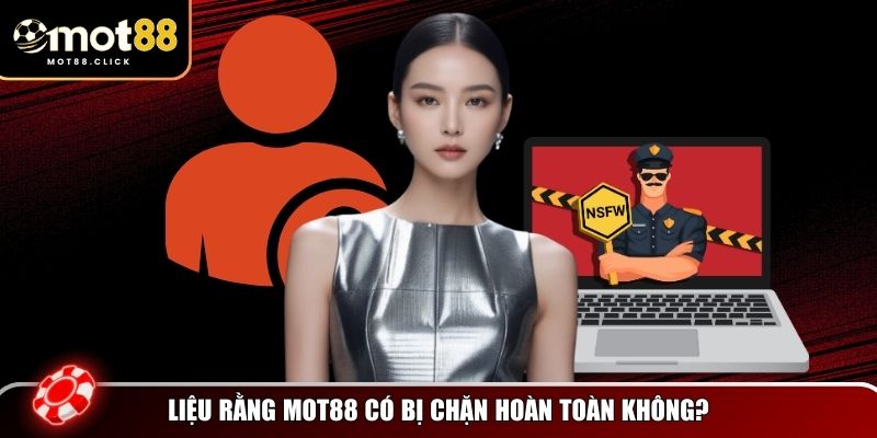 MOT88 bị chặn hoàn toàn hay không