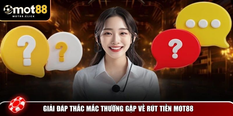 Giải đáp thắc mắc thường gặp về rút tiền Mot88